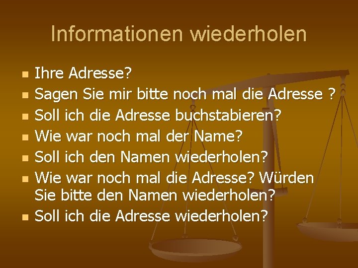 Informationen wiederholen n n n Ihre Adresse? Sagen Sie mir bitte noch mal die
