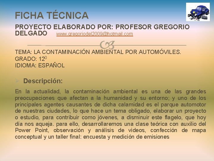 FICHA TÉCNICA PROYECTO ELABORADO POR: PROFESOR GREGORIO DELGADO www. gregoriodel 2009@hotmail. com TEMA: LA