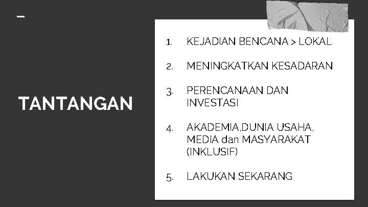 TANTANGAN 1. KEJADIAN BENCANA > LOKAL 2. MENINGKATKAN KESADARAN 3. PERENCANAAN DAN INVESTASI 4.