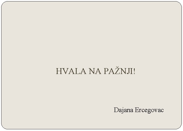 HVALA NA PAŽNJI! Dajana Ercegovac 