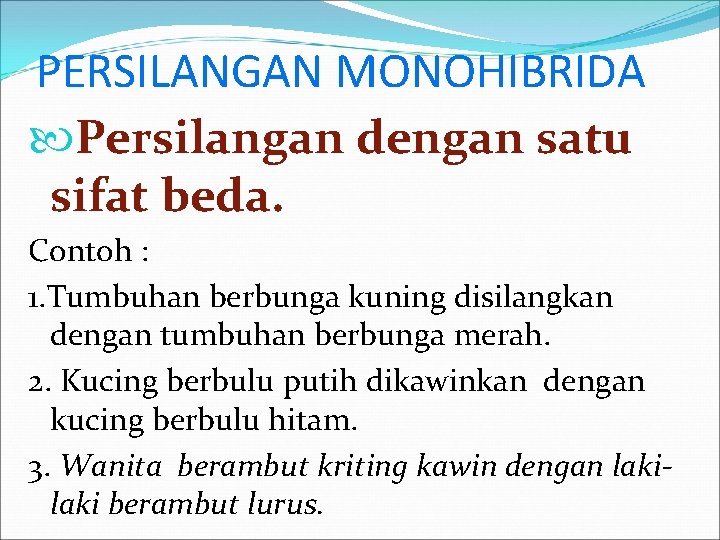 PERSILANGAN MONOHIBRIDA Persilangan dengan satu sifat beda. Contoh : 1. Tumbuhan berbunga kuning disilangkan