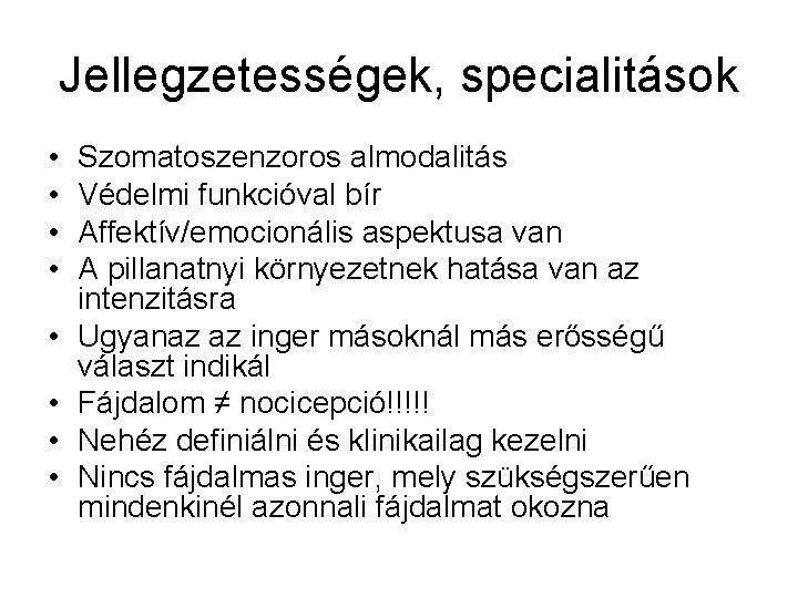 Jellegzetességek, specialitások • • Szomatoszenzoros almodalitás Védelmi funkcióval bír Affektív/emocionális aspektusa van A pillanatnyi