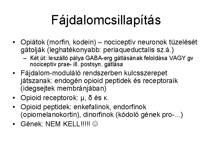 Fájdalomcsillapítás • Opiátok (morfin, kodein) – nociceptív neuronok tüzelését gátolják (leghatékonyabb: periaqueductalis sz. á.