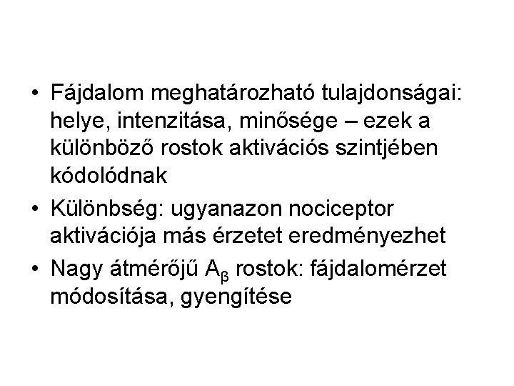  • Fájdalom meghatározható tulajdonságai: helye, intenzitása, minősége – ezek a különböző rostok aktivációs