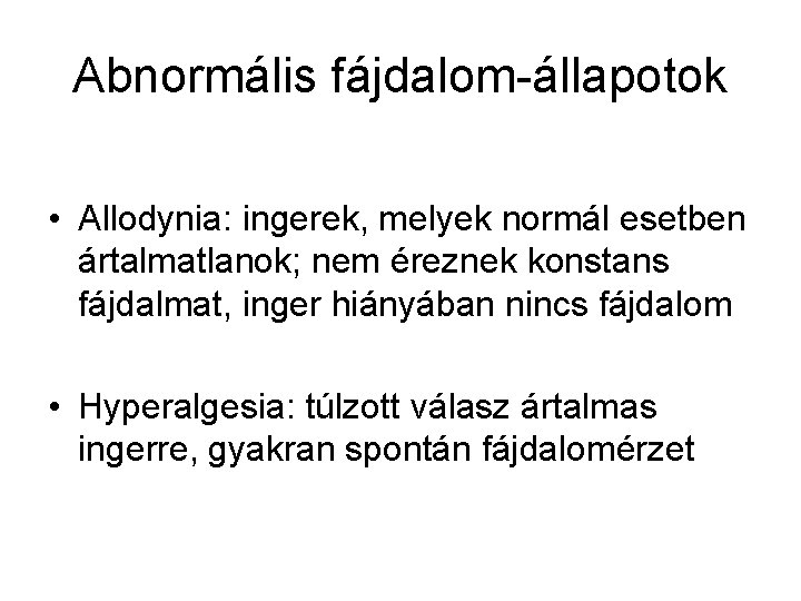 Abnormális fájdalom-állapotok • Allodynia: ingerek, melyek normál esetben ártalmatlanok; nem éreznek konstans fájdalmat, inger