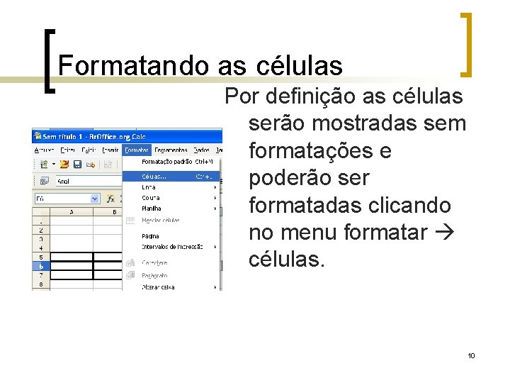 Formatando as células Por definição as células serão mostradas sem formatações e poderão ser