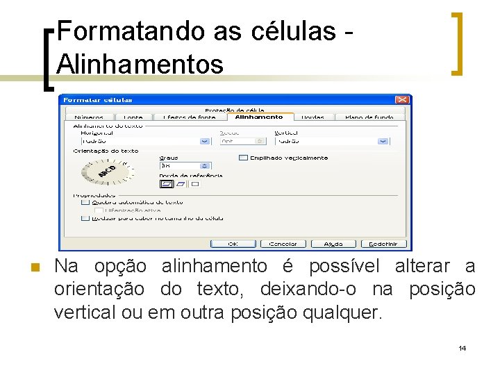 Formatando as células - Alinhamentos Na opção alinhamento é possível alterar a orientação do