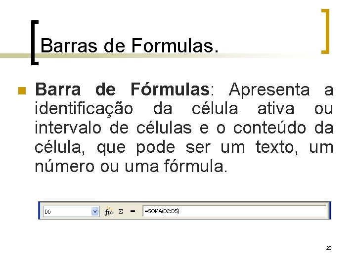 Barras de Formulas. Barra de Fórmulas: Apresenta a identificação da célula ativa ou intervalo