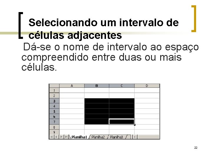 Selecionando um intervalo de células adjacentes Dá-se o nome de intervalo ao espaço compreendido