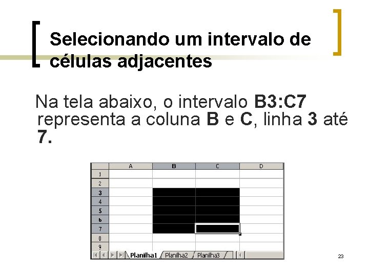 Selecionando um intervalo de células adjacentes Na tela abaixo, o intervalo B 3: C