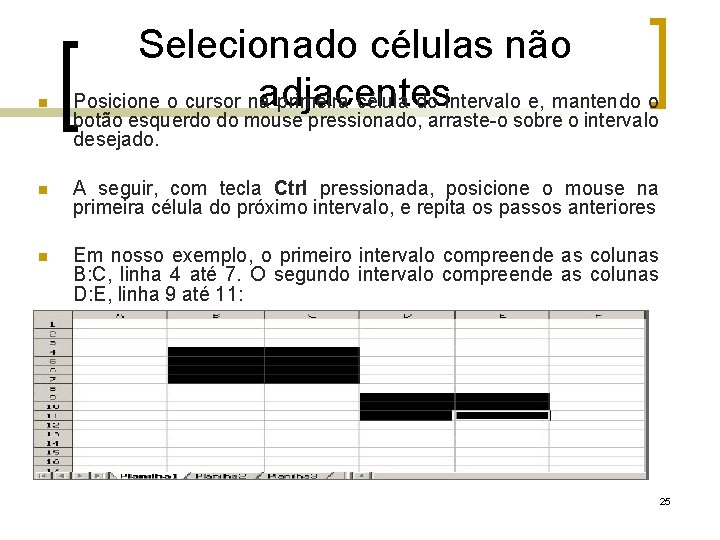  Selecionado células não adjacentes Posicione o cursor na primeira célula do intervalo e,