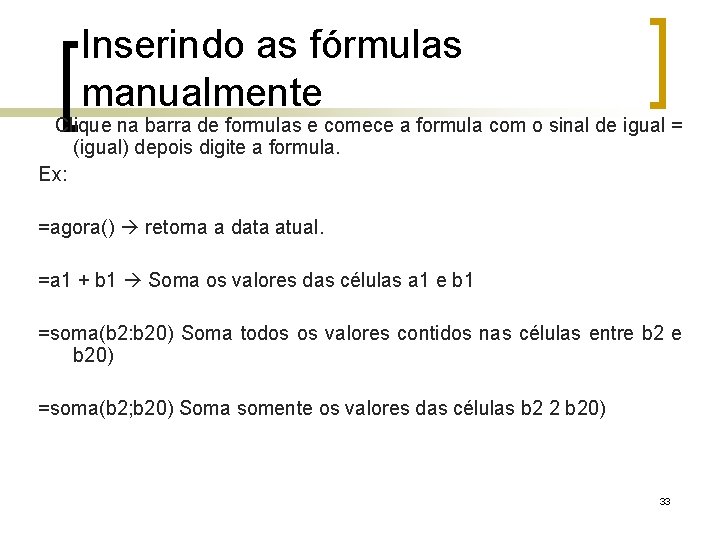 Inserindo as fórmulas manualmente Clique na barra de formulas e comece a formula com