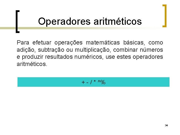 Operadores aritméticos Para efetuar operações matemáticas básicas, como adição, subtração ou multiplicação, combinar números
