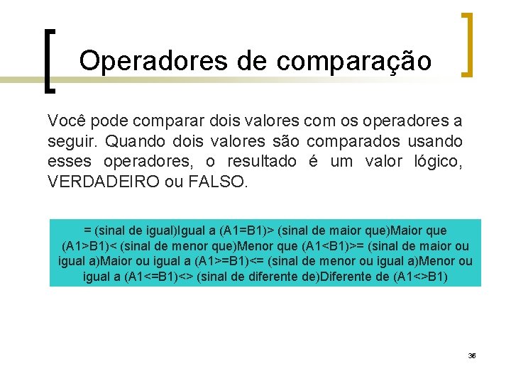 Operadores de comparação Você pode comparar dois valores com os operadores a seguir. Quando