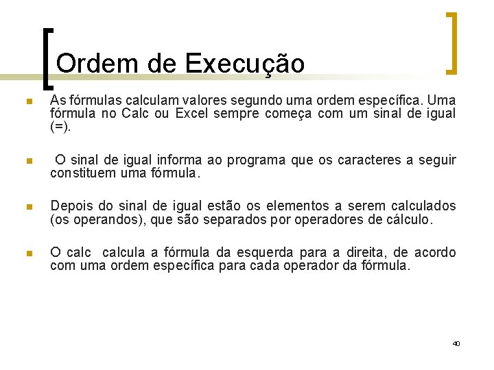 Ordem de Execução As fórmulas calculam valores segundo uma ordem específica. Uma fórmula no
