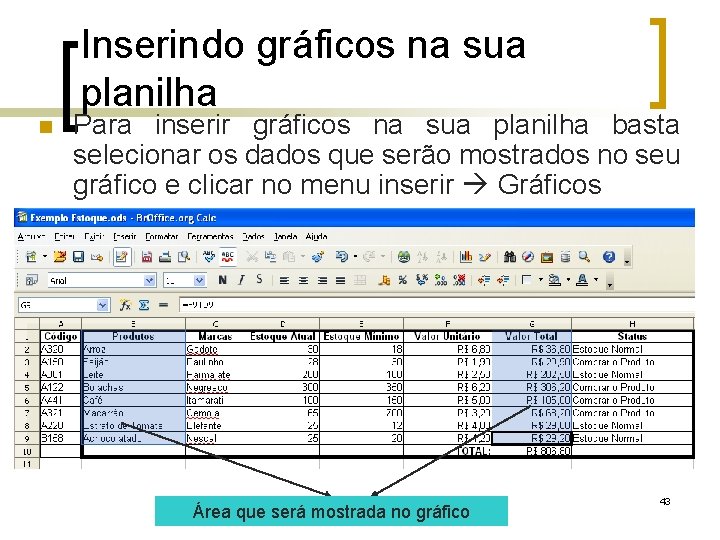 Inserindo gráficos na sua planilha Para inserir gráficos na sua planilha basta selecionar os