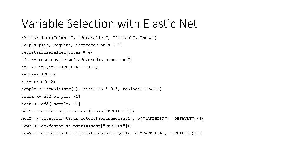 Variable Selection with Elastic Net pkgs <- list("glmnet", "do. Parallel", "foreach", "p. ROC") lapply(pkgs,