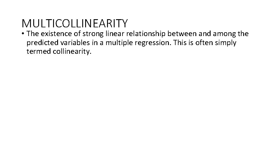 MULTICOLLINEARITY • The existence of strong linear relationship between and among the predicted variables