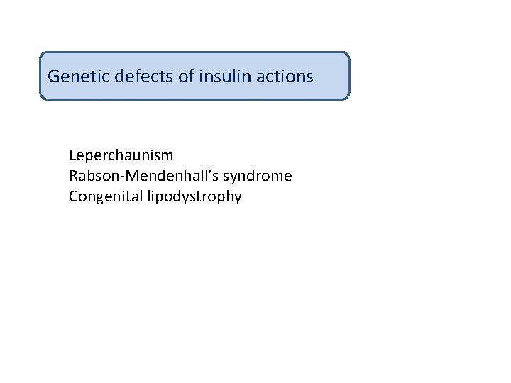 Genetic defects of insulin actions Leperchaunism Rabson-Mendenhall’s syndrome Congenital lipodystrophy 