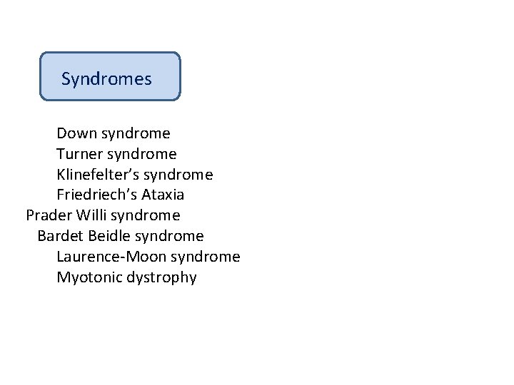 Syndromes: Down syndrome Turner syndrome Klinefelter’s syndrome Friedriech’s Ataxia Prader Willi syndrome Bardet Beidle