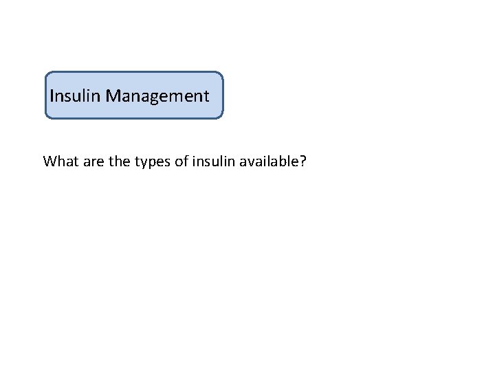 Insulin Management What are the types of insulin available? 