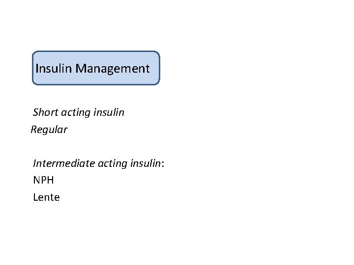 Insulin Management Short acting insulin Regular Intermediate acting insulin: NPH Lente 