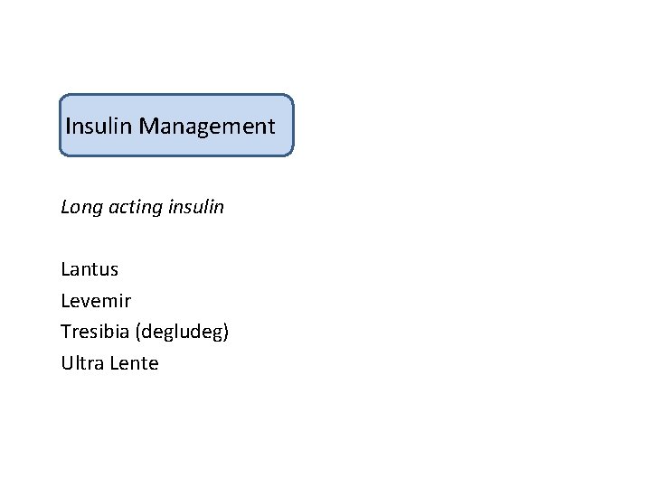 Insulin Management Long acting insulin Lantus Levemir Tresibia (degludeg) Ultra Lente 