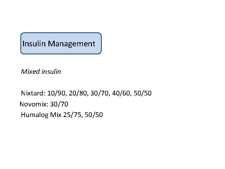 Insulin Management Mixed insulin Nixtard: 10/90, 20/80, 30/70, 40/60, 50/50 Novomix: 30/70 Humalog Mix