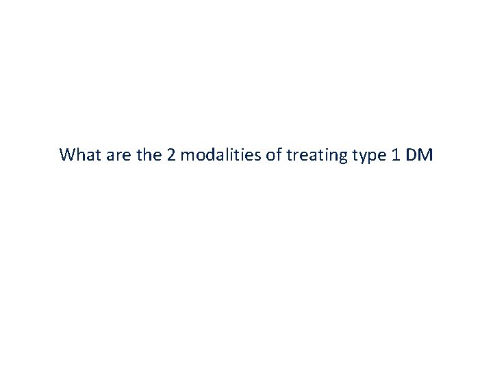 What are the 2 modalities of treating type 1 DM 