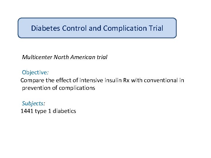 Diabetes Control and Complication Trial Multicenter North American trial Objective: Compare the effect of