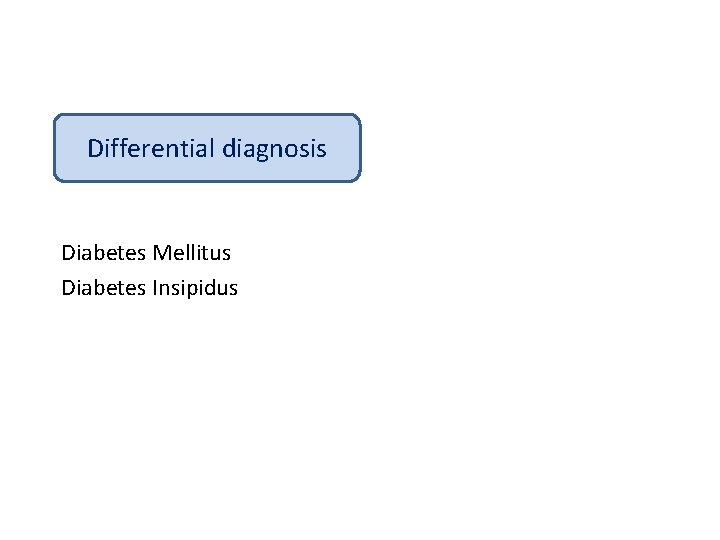 Differential diagnosis Diabetes Mellitus Diabetes Insipidus 