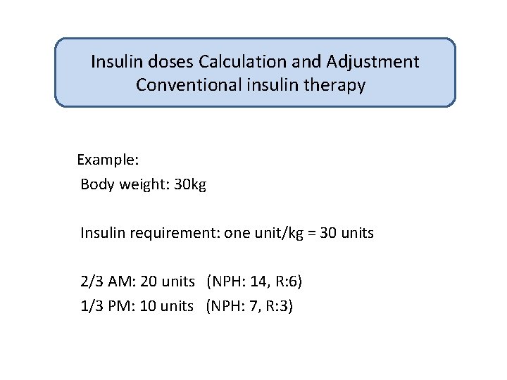 Insulin doses Calculation and Adjustment Conventional insulin therapy Example: Body weight: 30 kg Insulin