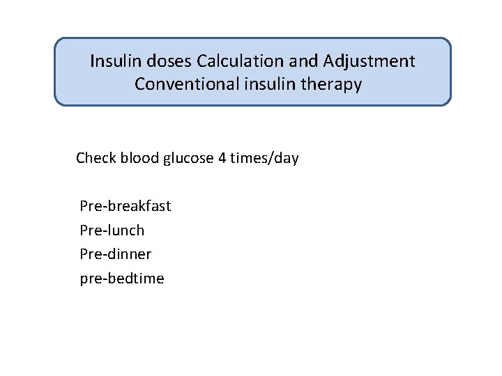 Insulin doses Calculation and Adjustment Conventional insulin therapy Check blood glucose 4 times/day Pre-breakfast