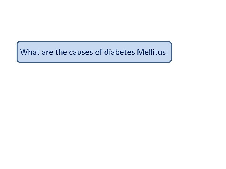 What are the causes of diabetes Mellitus: 