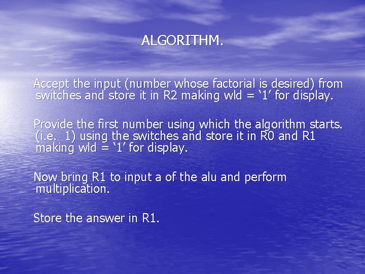ALGORITHM. Accept the input (number whose factorial is desired) from switches and store it