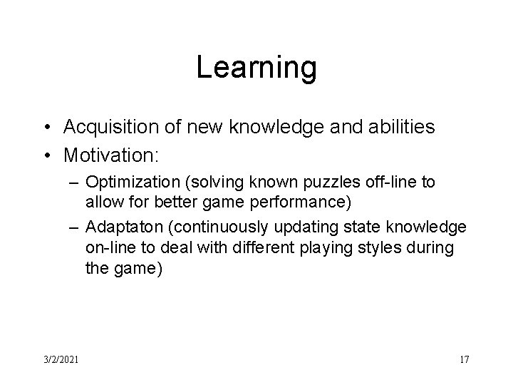 Learning • Acquisition of new knowledge and abilities • Motivation: – Optimization (solving known