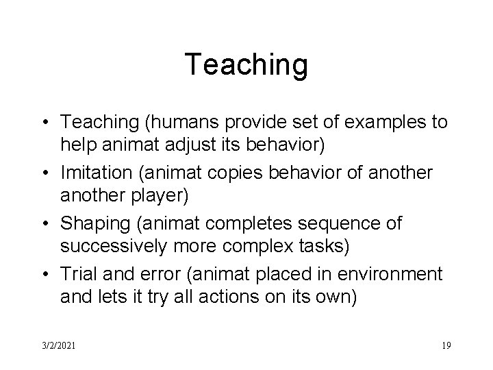 Teaching • Teaching (humans provide set of examples to help animat adjust its behavior)