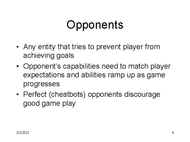 Opponents • Any entity that tries to prevent player from achieving goals • Opponent’s