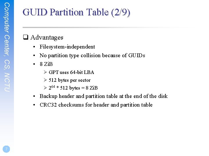 Computer Center, CS, NCTU GUID Partition Table (2/9) q Advantages • Filesystem-independent • No Computer Center, CS, NCTU GUID Partition Table (2/9) q Advantages • Filesystem-independent • No