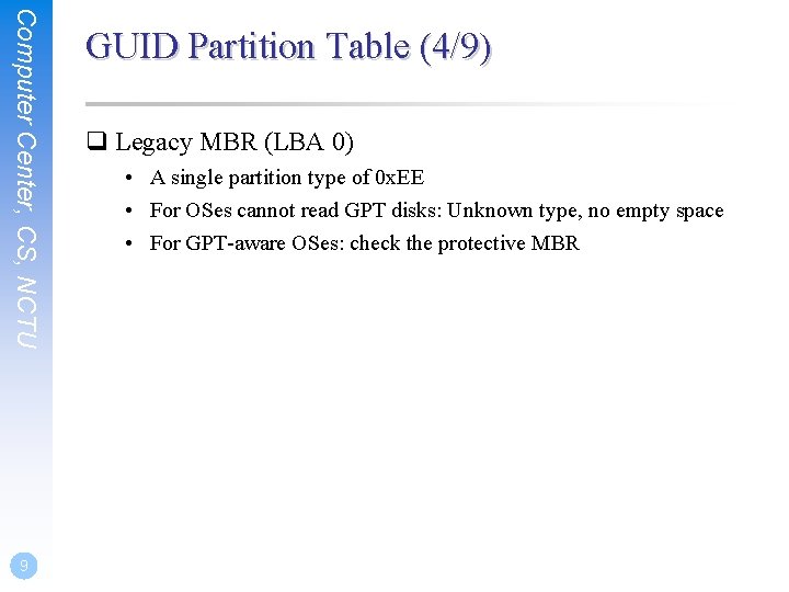 Computer Center, CS, NCTU 9 GUID Partition Table (4/9) q Legacy MBR (LBA 0) Computer Center, CS, NCTU 9 GUID Partition Table (4/9) q Legacy MBR (LBA 0)