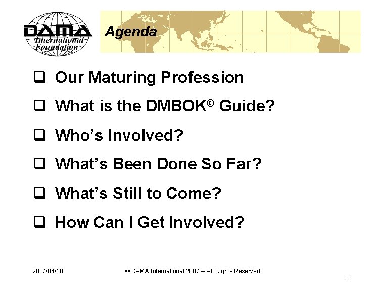 Agenda q Our Maturing Profession q What is the DMBOK© Guide? q Who’s Involved?