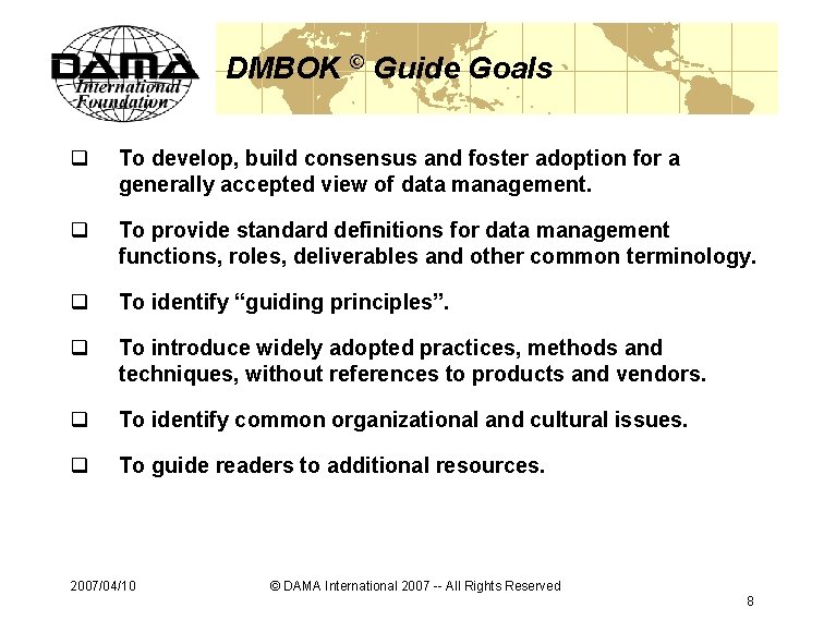 DMBOK © Guide Goals q To develop, build consensus and foster adoption for a