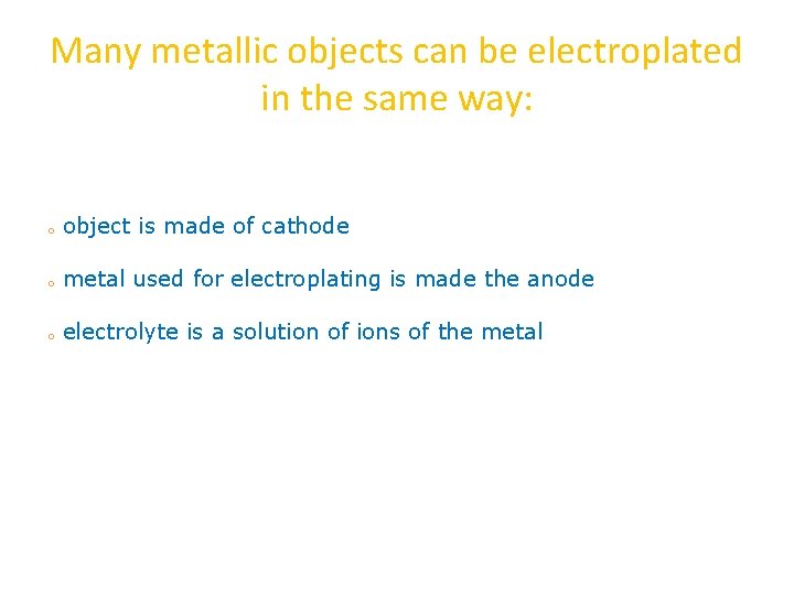 Many metallic objects can be electroplated in the same way: o object is made