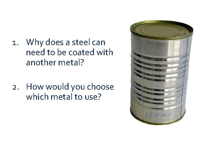 1. Why does a steel can need to be coated with another metal? 2.