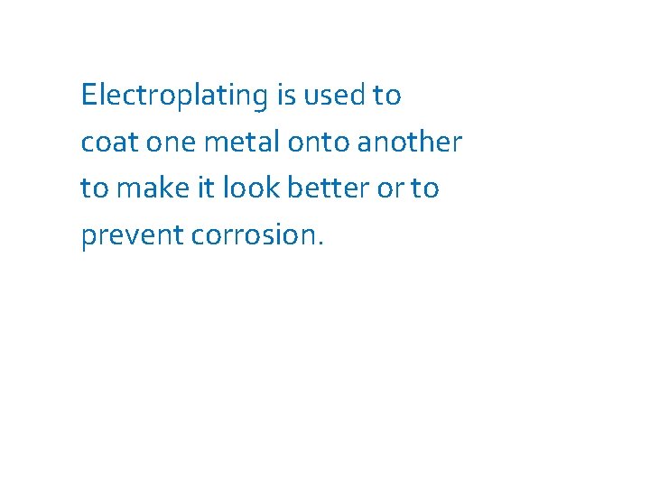  Electroplating is used to coat one metal onto another to make it look