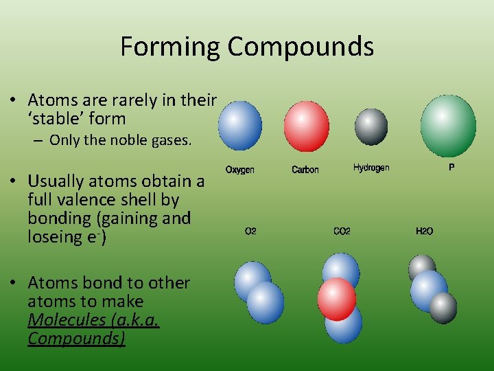 Forming Compounds • Atoms are rarely in their ‘stable’ form – Only the noble