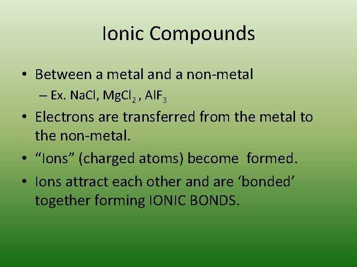 Ionic Compounds • Between a metal and a non-metal – Ex. Na. Cl, Mg.