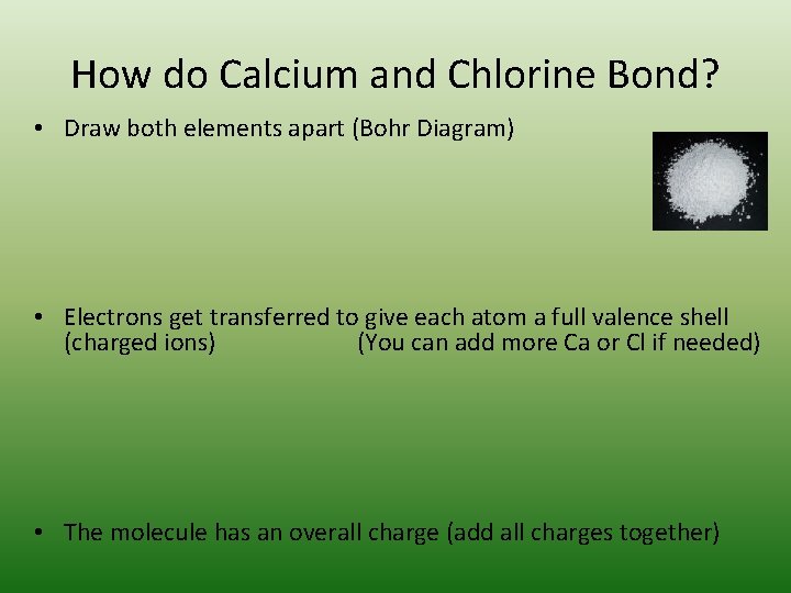 How do Calcium and Chlorine Bond? • Draw both elements apart (Bohr Diagram) •