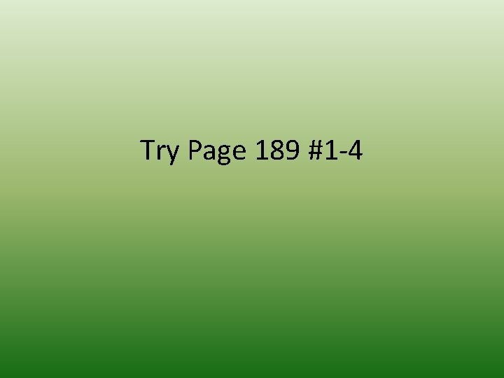 Try Page 189 #1 -4 