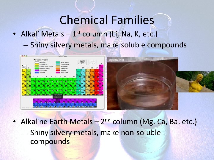 Chemical Families • Alkali Metals – 1 st column (Li, Na, K, etc. )